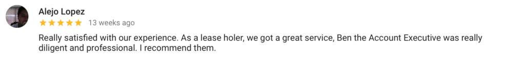 Alejo Lopez 13 weeks ago Really satisfied with our experience. As a lease holer, we got a great service, Ben the Account Executive was really diligent and professional. I recommend them.